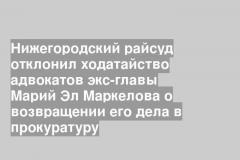 Нижегородский райсуд отклонил ходатайство адвокатов экс-главы Марий Эл Маркелова о возвращении его дела в прокуратуру