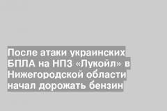 После атаки украинских БПЛА на НПЗ «Лукойл» в Нижегородской области начал дорожать бензин