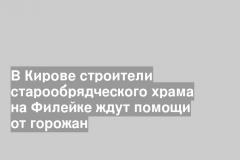В Кирове строители старообрядческого храма на Филейке ждут помощи от горожан