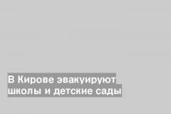 В Кирове эвакуируют школы и детские сады