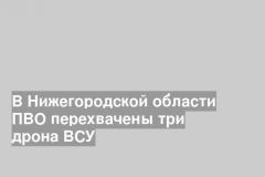 В Нижегородской области ПВО перехвачены три дрона ВСУ