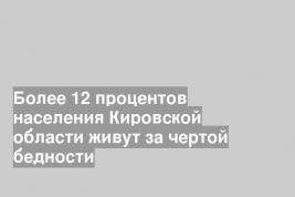 Более 12 процентов населения Кировской области живут за чертой бедности