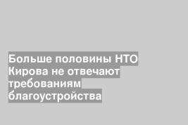 Больше половины НТО Кирова не отвечают требованиям благоустройства