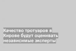 Качество тротуаров в Кирове будут оценивать независимые эксперты