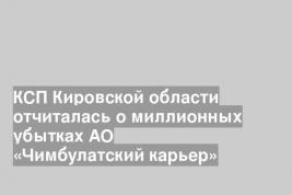 КСП Кировской области отчиталась о миллионных убытках АО «Чимбулатский карьер»