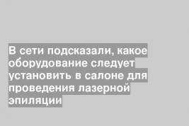 В сети подсказали, какое оборудование следует установить в салоне для проведения лазерной эпиляции