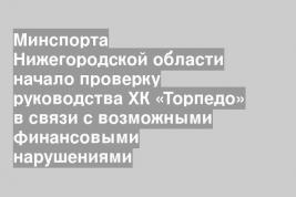 Минспорта Нижегородской области начало проверку руководства ХК «Торпедо» в связи с возможными финансовыми нарушениями