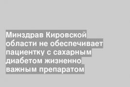 Минздрав Кировской области не обеспечивает пациентку с сахарным диабетом жизненно важным препаратом