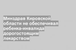 Минздрав Кировской области не обеспечивал ребенка-инвалида дорогостоящим лекарством