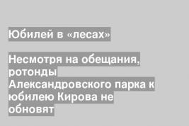 Несмотря на обещания, ротонды Александровского парка к юбилею Кирова не обновят