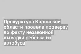 Прокуратура Кировской области провела проверку по факту незаконной высадки ребёнка из автобуса