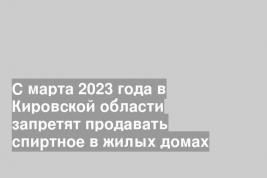 С марта 2023 года в Кировской области запретят продавать спиртное в жилых домах