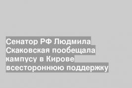 Сенатор РФ Людмила Скаковская пообещала кампусу в Кирове всестороннюю поддержку