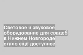 Световое и звуковое оборудование для свадеб в Нижнем Новгороде стало ещё доступнее