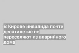 В Кирове инвалида почти десятилетие не переселяют из аварийного дома