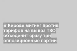 В Кирове митинг против тарифов на вывоз ТКО объединит сразу три оппозиционные партии