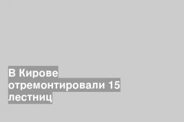 В Кирове отремонтировали 15 лестниц