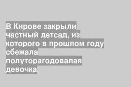 В Кирове закрыли частный детсад, из которого в прошлом году сбежала полуторагодовалая девочка