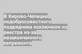 В Кирово-Чепецке недобросовестного подрядчика исключили из реестра из-за незаконченного капремонта