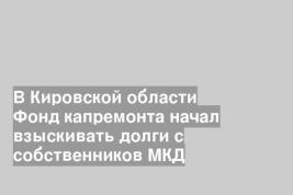 В Кировской области Фонд капремонта начал взыскивать долги с собственников МКД