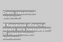 В Кировской области к началу лета ликвидируют 35 управляющих компаний