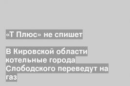 В Кировской области котельные города Слободского переведут на газ
