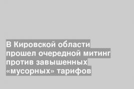 В Кировской области прошел очередной митинг против завышенных «мусорных» тарифов
