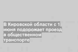 В Кировской области с 1 июня подорожает проезд в общественном транспорте