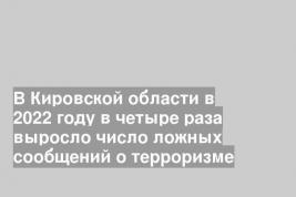 В Кировской области в 2022 году в четыре раза выросло число ложных сообщений о терроризме