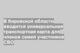 В Кировской области вводится универсальная транспортная карта для членов семей участников СВО