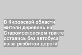 В Кировской области жители деревень на Старомосковском тракте остались без автобуса из-за разбитой дороги