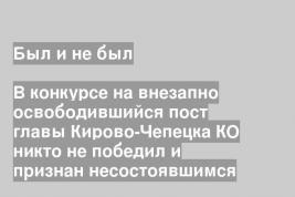 В конкурсе на внезапно освободившийся пост главы Кирово-Чепецка КО никто не победил и признан несостоявшимся