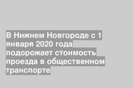 В Нижнем Новгороде с 1 января 2020 года подорожает стоимость проезда в общественном транспорте