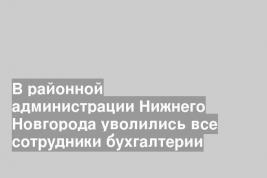 В районной администрации Нижнего Новгорода уволились все сотрудники бухгалтерии