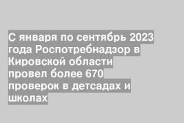 С января по сентябрь 2023 года Роспотребнадзор в Кировской области провел более 670 проверок в детсадах и школах