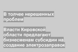Власти Кировской области предлагают бизнесменам субсидии на создание электрозаправок