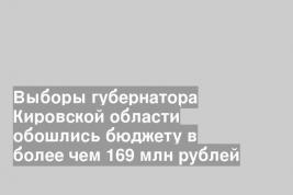 Выборы губернатора Кировской области обошлись бюджету в более чем 169 млн рублей