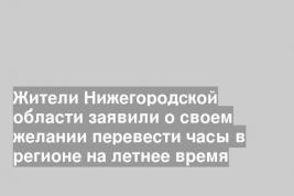 Жители Нижегородской области заявили о своем желании перевести часы в регионе на летнее время