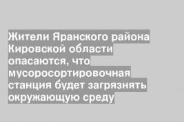 Жители Яранского района Кировской области опасаются, что мусоросортировочная станция будет загрязнять окружающую среду