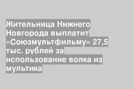 Жительница Нижнего Новгорода выплатит «Союзмультфильму» 27,5 тыс. рублей за использование волка из мультика