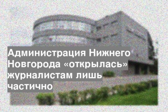 Администрация Нижнего Новгорода «открылась» журналистам лишь частично