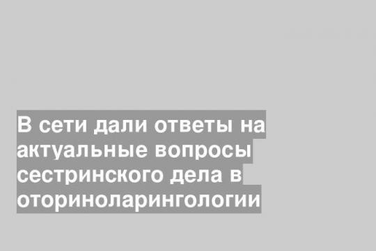 Актуальные вопросы сестринского дела в оториноларингологии