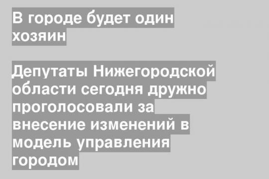 Депутаты Нижегородской области сегодня дружно проголосовали за внесение изменений в модель управления городом