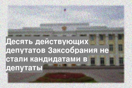 Десять действующих депутатов Заксобрания не стали кандидатами в депутаты