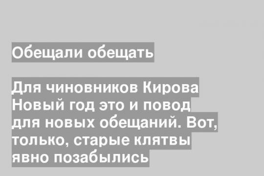 Для чиновников Кирова Новый год это и повод для новых обещаний. Вот, только, старые клятвы явно позабылись