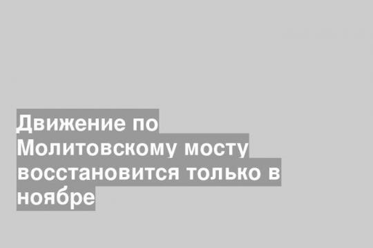 Движение по Молитовскому мосту восстановится только в ноябре