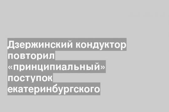 Дзержинский кондуктор повторил «принципиальный» поступок екатеринбургского