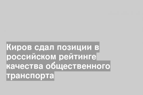 Киров сдал позиции в российском рейтинге качества общественного транспорта