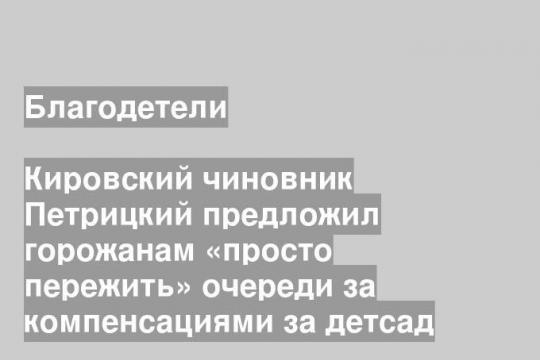 Кировский чиновник Петрицкий предложил горожанам «просто пережить» очереди за компенсациями за детсад