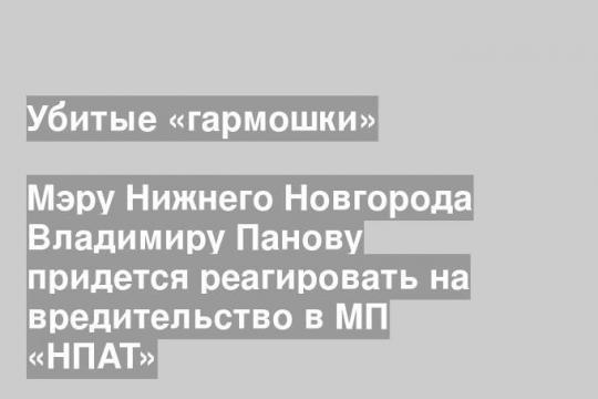 Мэру Нижнего Новгорода Владимиру Панову придется реагировать на вредительство в МП «НПАТ»